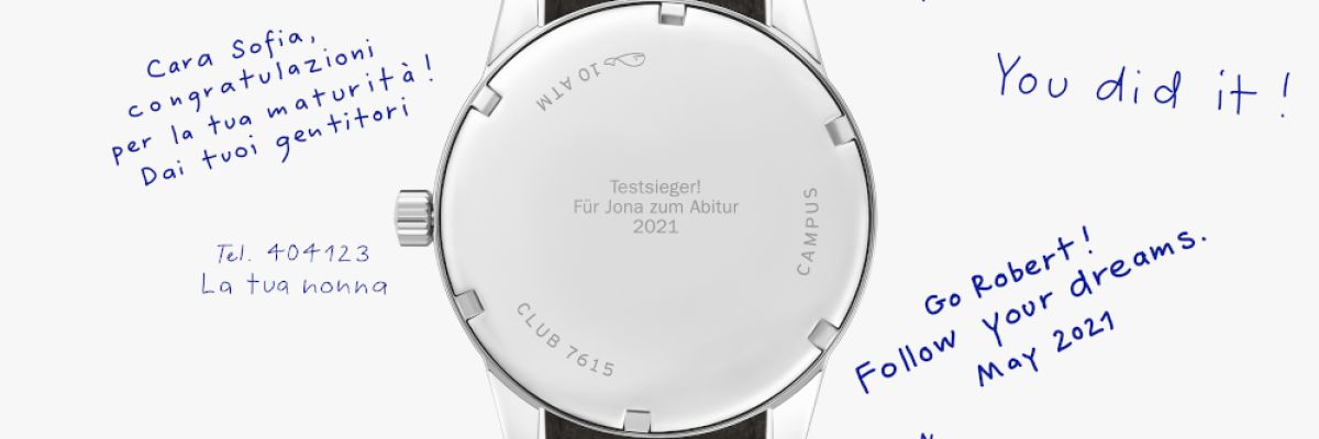 Gute Wünsche von Papa, Omas Telefonnummer, ein Segensspruch, ein Seufzer der Erleichterung – oder einfach eine stolze Gratulation: Der Boden der neuen Uhren zum Abitur bietet Platz für 88 Zeichen. Die Gravur ist ein Geschenk der Manufaktur NOMOS Glashütte. Für eine Uhr fürs Leben. 